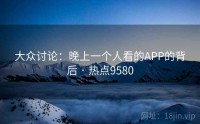 大众讨论：晚上一个人看的APP的背后 · 热点9580