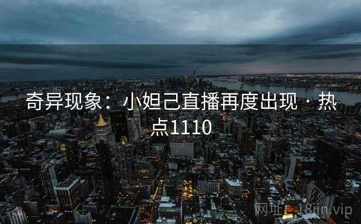 奇异现象：小妲己直播再度出现 · 热点1110